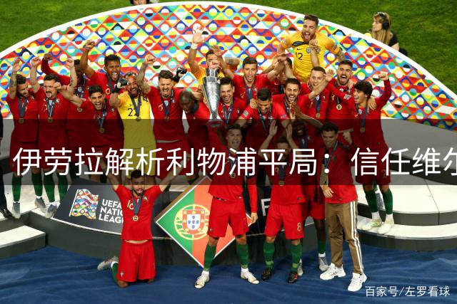 伊劳拉解析利物浦平局：信任维尔茨 需改进开局慢热问题